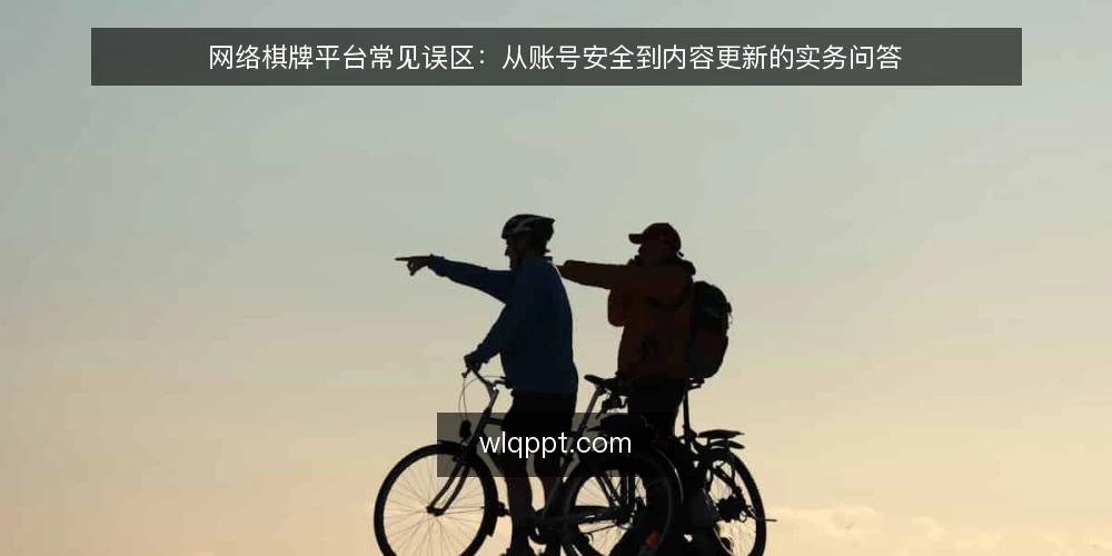 网络棋牌平台常见误区:从账号安全到内容更新的实务问答 — 先厘清:网络棋牌平台运营中的高频问题 配图