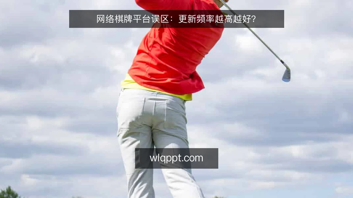 网络棋牌平台误区：更新频率越高越好？