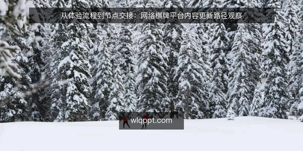 从体验流程到节点交接：网络棋牌平台内容更新路径观察 — 场景设定：一次常规内容更新任务 配图