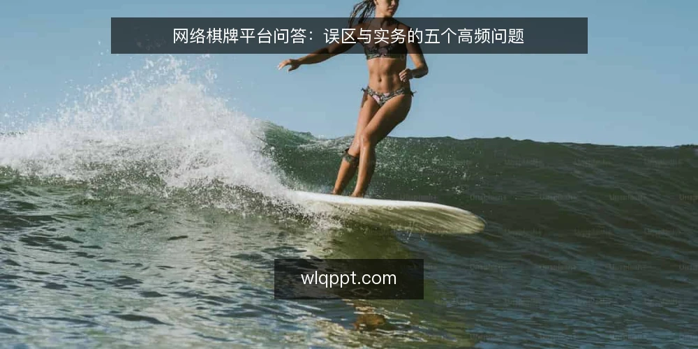网络棋牌平台问答:误区与实务的五个高频问题 — 网络棋牌平台问答:先厘清误区,再看实务 配图