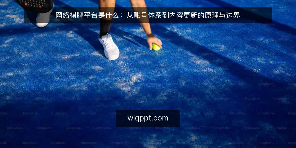 网络棋牌平台是什么:从账号体系到内容更新的原理与边界 — 先看哪些信号值得留意 配图