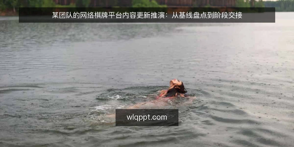 某团队的网络棋牌平台内容更新推演：从基线盘点到阶段交接 — 先摸清基线：内容更新的存量与节奏现状 配图