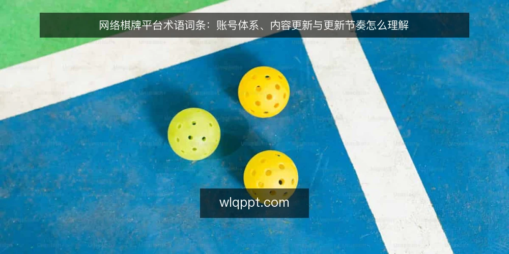 网络棋牌平台术语词条:账号体系、内容更新与更新节奏怎么理解 — 先弄清术语边界 配图