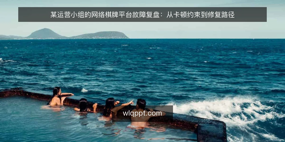 某运营小组的网络棋牌平台故障复盘:从卡顿约束到修复路径 — 场景与约束:一次晚高峰的卡顿反馈 配图
